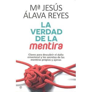 Álava Reyes, María Jesús La verdad de la mentira : claves para descubrir el daño emocional y los secretos de las mentiras propias y ajenas Álava Reyes, María Jesús La verdad de la mentira : claves para descubrir el daño emocional y los secretos de las mentiras propias y ajenas