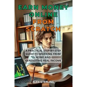Sterling, Alex Earn money Online from scratch: A Practical Step-by-Step Guide Proven Methods to Work from Home and Create Income Have you ever dreamed of working ... more freedom and control over your schedule? Sterling, Alex Earn money Online from scratch: A Practical Step-by-Step Guide Proven Methods to Work from Home and Create Income Have you ever dreamed of working ... more freedom and control over your schedule?