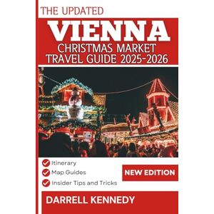 KENNEDY, DARRELL VIENNA CHRISTMAS MARKET TRAVEL GUIDE 2025-2026 (Full Colour Edition): Essential Companion for Festive Fun and Adventure. KENNEDY, DARRELL VIENNA CHRISTMAS MARKET TRAVEL GUIDE 2025-2026 (Full Colour Edition): Essential Companion for Festive Fun and Adventure.