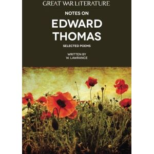 Lawrance, W Great War Literature Notes on Edward Thomas: Selected Poems Lawrance, W Great War Literature Notes on Edward Thomas: Selected Poems