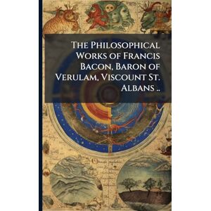 TBD The Philosophical Works of Francis Bacon, Baron of Verulam, Viscount St. Albans .. TBD The Philosophical Works of Francis Bacon, Baron of Verulam, Viscount St. Albans ..