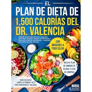 Heavens, Maria Libro del Plan de 1500 Calorías del Doctor Valencia: Recetas bajas en carbohidratos y de alimentos integrales para adelgazar y equilibrar hormonas, inspirado en el estilo de vida Valencia Heavens, Maria Libro del Plan de 1500 Calorías del Doctor Valencia: Recetas bajas en carbohidratos y de alimentos integrales para adelgazar y equilibrar hormonas, inspirado en el estilo de vida Valencia