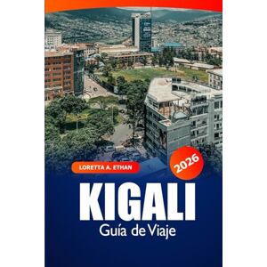 Ethan, Loretta A. Kigali Guía de viaje 2026: Explorando las gemas ocultas de Ruanda, la cultura, las atracciones imperdibles, las delicias culinarias y los consejos esenciales Ethan, Loretta A. Kigali Guía de viaje 2026: Explorando las gemas ocultas de Ruanda, la cultura, las atracciones imperdibles, las delicias culinarias y los consejos esenciales