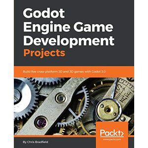 Bradfield, Chris Godot Engine Game Development Projects: Build five cross-platform 2D and 3D games with Godot 3.0 Bradfield, Chris Godot Engine Game Development Projects: Build five cross-platform 2D and 3D games with Godot 3.0