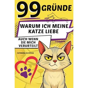 Oliveira, Catarina 99 Gründe: warum ich meine Katze liebe ... auch wenn sie mich verurteilt Oliveira, Catarina 99 Gründe: warum ich meine Katze liebe ... auch wenn sie mich verurteilt