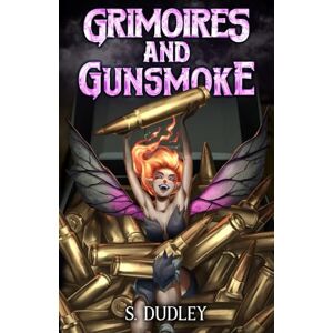 Dudley, S. Grimoires and Gunsmoke: A Portal Fantasy Epic: 1 Dudley, S. Grimoires and Gunsmoke: A Portal Fantasy Epic: 1