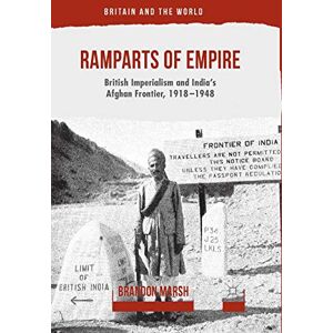 Marsh, B. Ramparts of Empire: British Imperialism and India's Afghan Frontier, 1918-1948 (Britain and the World) Marsh, B. Ramparts of Empire: British Imperialism and India's Afghan Frontier, 1918-1948 (Britain and the World)