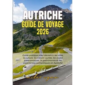 Wynn, Miles Autriche Guide de voyage 2026: Guide pratique pour découvrir les villes, la culture, les trésors cachés, les routes panoramiques, la gastronomie et les expériences authentiques en Autriche Wynn, Miles Autriche Guide de voyage 2026: Guide pratique pour découvrir les villes, la culture, les trésors cachés, les routes panoramiques, la gastronomie et les expériences authentiques en Autriche