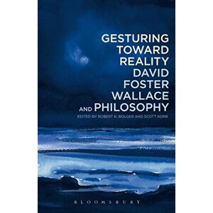 Gesturing Toward Reality: David Foster Wallace and Philosophy Gesturing Toward Reality: David Foster Wallace and Philosophy