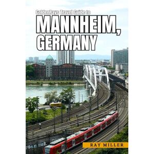 Miller, Ray GoldenRays Travel Guide to Mannheim, Germany: Explore the City Like a Local (GoldenRays Travel Guides) Miller, Ray GoldenRays Travel Guide to Mannheim, Germany: Explore the City Like a Local (GoldenRays Travel Guides)