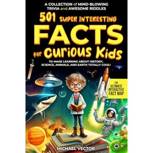 Vector, Michael 501 Super Interesting Facts for Curious Kids: A Collection of Mind-Blowing Trivia and Awesome Riddles to Make Learning About History, Science, Animals, and Earth Totally Cool! Vector, Michael 501 Super Interesting Facts for Curious Kids: A Collection of Mind-Blowing Trivia and Awesome Riddles to Make Learning About History, Science, Animals, and Earth Totally Cool!