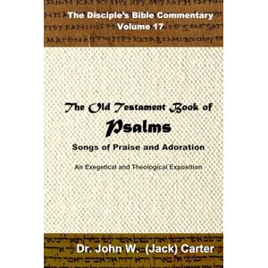 Carter, Dr. John W. (Jack) The Old Testament Book of Psalms: Songs of Praise and Adoration (The Disciple's Bible Commentary) Carter, Dr. John W. (Jack) The Old Testament Book of Psalms: Songs of Praise and Adoration (The Disciple's Bible Commentary)