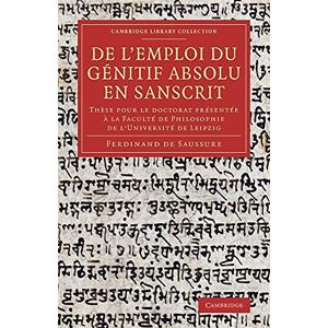 Saussure, Ferdinand De De l'emploi du genitif absolu en Sanscrit: Thèse Pour Le Doctorat Présentée À La Faculté De Philosophie De L'université De Leipzig (Cambridge Library Collection Linguistics) Saussure, Ferdinand De De l'emploi du genitif absolu en Sanscrit: Thèse Pour Le Doctorat Présentée À La Faculté De Philosophie De L'université De Leipzig (Cambridge Library Collection Linguistics)
