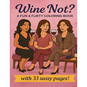 Luzzi, Janine Wine Not? A Fun & Flirty Coloring Book: A Fun & Flirty Coloring Book for Adults, especially Wine Lovers Luzzi, Janine Wine Not? A Fun & Flirty Coloring Book: A Fun & Flirty Coloring Book for Adults, especially Wine Lovers