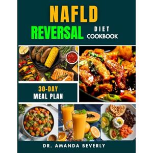 Beverly, Dr. Amanda NAFLD REVERSAL DIET COOKBOOK: A Step-by-Step Guide to Reversing Non-Alcoholic Fatty Liver Disease with 75+ Delicious, Liver-Boosting Recipes for Weight Loss, Improved Digestion, and Lasting Health Beverly, Dr. Amanda NAFLD REVERSAL DIET COOKBOOK: A Step-by-Step Guide to Reversing Non-Alcoholic Fatty Liver Disease with 75+ Delicious, Liver-Boosting Recipes for Weight Loss, Improved Digestion, and Lasting Health