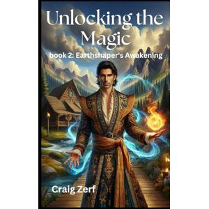 Zerf, Craig Unlocking the magic – book 2: Earthshaper's Awakening: An Heroic Fantasy of Magic, Survival, and Rebellion Zerf, Craig Unlocking the magic – book 2: Earthshaper's Awakening: An Heroic Fantasy of Magic, Survival, and Rebellion