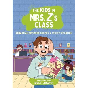 Lukoff, Kyle The Kids in Mrs. Z's Class: Sebastian Metzger Solves a Sticky Situation: 11 Lukoff, Kyle The Kids in Mrs. Z's Class: Sebastian Metzger Solves a Sticky Situation: 11