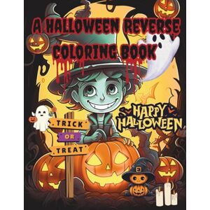 Publishing, Adnana A Halloween Reverse Coloring Book: Spooky Reverse Coloring for Kids Ages 8+, Teens & Adults Halloween Doodle Fun, Stress Relief & Creative Art Therapy Publishing, Adnana A Halloween Reverse Coloring Book: Spooky Reverse Coloring for Kids Ages 8+, Teens & Adults Halloween Doodle Fun, Stress Relief & Creative Art Therapy