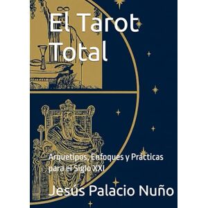 Palacio Nuño, Jesús El Tarot Total: Arquetipos, Enfoques y Prácticas para el Siglo XXI Palacio Nuño, Jesús El Tarot Total: Arquetipos, Enfoques y Prácticas para el Siglo XXI