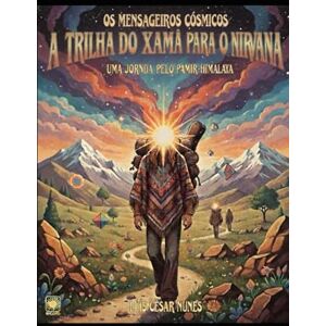 Nunes, Luís César A TRILHA DO XAMÃ PARA O NIRVANA: Uma Jornada pelo Pamir-Himalaia (Os Mensageiros Cósmicos) Nunes, Luís César A TRILHA DO XAMÃ PARA O NIRVANA: Uma Jornada pelo Pamir-Himalaia (Os Mensageiros Cósmicos)