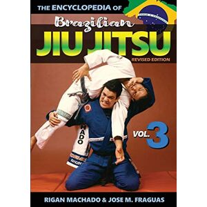 Machado, Rigan Encyclopedia of Brazilian Jiu Jitsu: Volume 3 Machado, Rigan Encyclopedia of Brazilian Jiu Jitsu: Volume 3