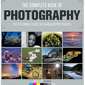Chris Gatcum The Complete Book of Photography: The Essential Guide to Taking Better Photos: The Essential Guide to Taking Better Photos /Cconsultant Editor, Chris Gatcum The Complete Book of Photography: The Essential Guide to Taking Better Photos: The Essential Guide to Taking Better Photos /Cconsultant Editor,