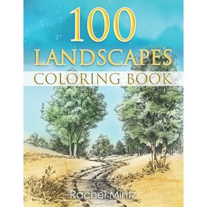 Mintz, Rachel 100 Landscapes Coloring Book: Realistic & Picturesque Nature Outdoors, Beautiful Relaxing Beaches, Lighthouses and Rural Houses, Relaxation For Adults Mintz, Rachel 100 Landscapes Coloring Book: Realistic & Picturesque Nature Outdoors, Beautiful Relaxing Beaches, Lighthouses and Rural Houses, Relaxation For Adults