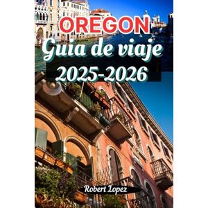 Lopez, Robert OREGÓN GUÍA DE VIAJE 2025-2026 Lopez, Robert OREGÓN GUÍA DE VIAJE 2025-2026
