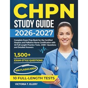Ellery, Victoria T CHPN Study Guide 2026–2027: Complete Exam Prep Book for the Certified Hospice and Palliative Nurse Certification with 10 Full-Length Practice Tests, 1500+ Questions and Detailed Answers. Ellery, Victoria T CHPN Study Guide 2026–2027: Complete Exam Prep Book for the Certified Hospice and Palliative Nurse Certification with 10 Full-Length Practice Tests, 1500+ Questions and Detailed Answers.