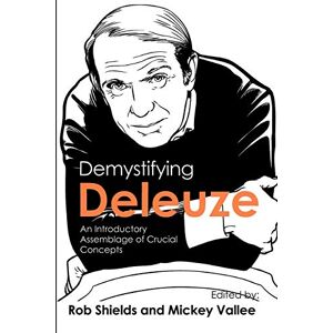 Philosophy Demystifying Deleuze: An Introductory Assemblage of Crucial Concepts Philosophy Demystifying Deleuze: An Introductory Assemblage of Crucial Concepts