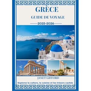 GIFFORD, JANET GUIDE DE VOYAGE EN GRÈCE 2025-2026: Explorez la capitale historique de la Grèce comme un local : attractions incontournables, trésors cachés, ... conseils d'initiés pour un voyage inoubliable GIFFORD, JANET GUIDE DE VOYAGE EN GRÈCE 2025-2026: Explorez la capitale historique de la Grèce comme un local : attractions incontournables, trésors cachés, ... conseils d'initiés pour un voyage inoubliable