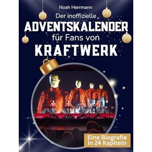 Herrmann, Noah Der inoffizielle Adventskalender für Fans von Kraftwerk: 24 Tage mit deinem Star bis Weihnachten. Fanbuch und Biografie in einem. Das ideale Geschenkt für alle Fans. Herrmann, Noah Der inoffizielle Adventskalender für Fans von Kraftwerk: 24 Tage mit deinem Star bis Weihnachten. Fanbuch und Biografie in einem. Das ideale Geschenkt für alle Fans.