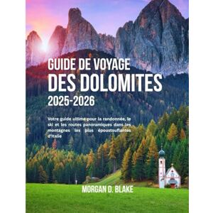BLAKE, MORGAN D. GUIDE DE VOYAGE DES DOLOMITES 2025-2026: Votre guide ultime pour la randonnée, le ski et les routes panoramiques dans les montagnes les plus époustouflantes d'Italie BLAKE, MORGAN D. GUIDE DE VOYAGE DES DOLOMITES 2025-2026: Votre guide ultime pour la randonnée, le ski et les routes panoramiques dans les montagnes les plus époustouflantes d'Italie