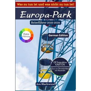 Blackwood, Ava EUROPA PARK REISEFÜHRER 2025–2026: Fahrgeschäfte, Abenteuer, Festivals, Essen, Shopping, Nachtleben & Geheimtipps für Europas Freizeitparks Blackwood, Ava EUROPA PARK REISEFÜHRER 2025–2026: Fahrgeschäfte, Abenteuer, Festivals, Essen, Shopping, Nachtleben & Geheimtipps für Europas Freizeitparks