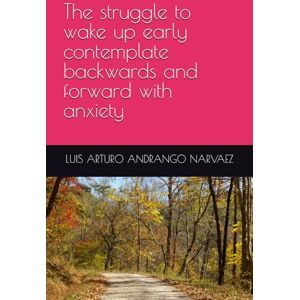 ANDRANGO NARVAEZ, LUIS ARTURO The struggle to wake up early contemplate backwards and forward with anxiety (Searching-For-And-The-Anguish-Of-Finding-Myself) ANDRANGO NARVAEZ, LUIS ARTURO The struggle to wake up early contemplate backwards and forward with anxiety (Searching-For-And-The-Anguish-Of-Finding-Myself)