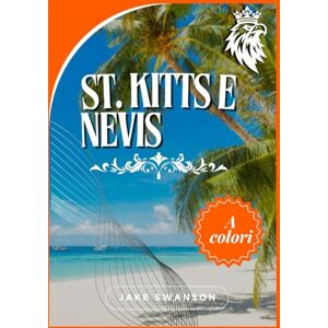 Swanson, Jake St. Kitts e Nevis Guida di viaggio di 2025-2026: Prima di partire: consigli intelligenti e informazioni essenziali per esplorare St. Kitts e Nevis Swanson, Jake St. Kitts e Nevis Guida di viaggio di 2025-2026: Prima di partire: consigli intelligenti e informazioni essenziali per esplorare St. Kitts e Nevis