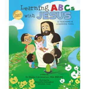 Amerson MEd, Dr. Gladys Cox Learning ABCs with Jesus, 2nd Edition: A TEACHING & LEARNING TOOL Amerson MEd, Dr. Gladys Cox Learning ABCs with Jesus, 2nd Edition: A TEACHING & LEARNING TOOL
