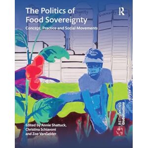 The Politics of Food Sovereignty: Concept, Practice and Social Movements: 1 (Rethinking Globalizations) The Politics of Food Sovereignty: Concept, Practice and Social Movements: 1 (Rethinking Globalizations)