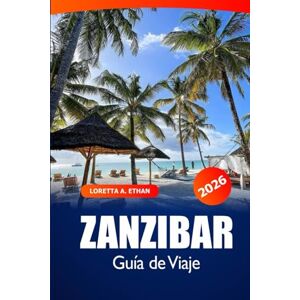 Ethan, Loretta A. Zanzíbar Guía de viaje 2026: Explore las playas costeras de Tanzania, los sitios históricos, los principales destinos, las aventuras, la cultura y los amantes de la naturaleza Ethan, Loretta A. Zanzíbar Guía de viaje 2026: Explore las playas costeras de Tanzania, los sitios históricos, los principales destinos, las aventuras, la cultura y los amantes de la naturaleza