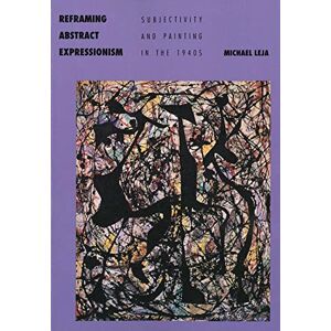 Leja, Michael Reframing Abstract Expressionism – Subjectivity & Painting in the 1940′s (Paper) Leja, Michael Reframing Abstract Expressionism – Subjectivity & Painting in the 1940′s (Paper)