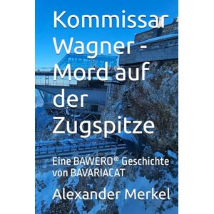 Kommissar Wagner Mord auf der Zugspitze: Eine BAWERO® Geschichte von BAVARIACAT (Kommissar Wagner Kriminalgeschichten aus dem Allgäu) Kommissar Wagner Mord auf der Zugspitze: Eine BAWERO® Geschichte von BAVARIACAT (Kommissar Wagner Kriminalgeschichten aus dem Allgäu)