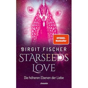 Fischer, Birgit Starseeds-Love: Die höheren Ebenen der Liebe. SPIEGEL-Bestseller Fischer, Birgit Starseeds-Love: Die höheren Ebenen der Liebe. SPIEGEL-Bestseller