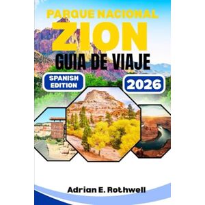 Rothwell, Adrian E. PARQUE NACIONAL ZION GUIA DE VIAJE: Joyas ocultas, secretos locales y consejos esenciales para explorar Utah como un local. Rothwell, Adrian E. PARQUE NACIONAL ZION GUIA DE VIAJE: Joyas ocultas, secretos locales y consejos esenciales para explorar Utah como un local.