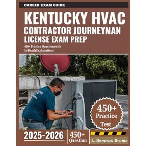 Remmox Brome, L. Kentucky HVAC Contractor Journeyman License Exam Prep 2025-2026: 450+ Practice Questions with In-Depth Explanations Remmox Brome, L. Kentucky HVAC Contractor Journeyman License Exam Prep 2025-2026: 450+ Practice Questions with In-Depth Explanations