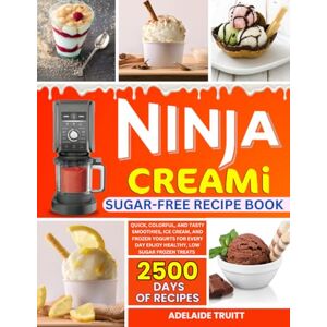 Truitt, Adelaide Ninja Creami Sugar-Free Recipe Book: Quick, Colorful, and Tasty Smoothies, Ice Cream, and Frozen Yogurts for Every Day Enjoy Healthy, Low-Sugar Frozen Treats Truitt, Adelaide Ninja Creami Sugar-Free Recipe Book: Quick, Colorful, and Tasty Smoothies, Ice Cream, and Frozen Yogurts for Every Day Enjoy Healthy, Low-Sugar Frozen Treats