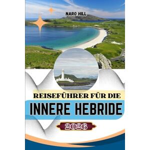 Hill, Haro REISEFÜHRER FÜR DIE INNERE HEBRIDE 2026: Der unverzichtbare Reisebegleiter für die Inneren Hebriden – Malerische Routen, lokale Geheimnisse und Tipps für verantwortungsbewusstes Reisen Hill, Haro REISEFÜHRER FÜR DIE INNERE HEBRIDE 2026: Der unverzichtbare Reisebegleiter für die Inneren Hebriden – Malerische Routen, lokale Geheimnisse und Tipps für verantwortungsbewusstes Reisen