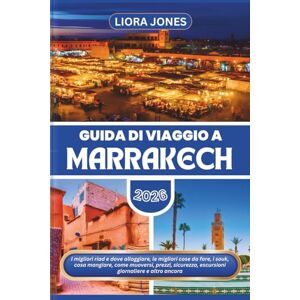 Jones, Liora Guida di Viaggio a Marrakech 2026: I migliori riad e dove alloggiare, le migliori cose da fare, i souk, cosa mangiare, come muoversi, prezzi, sicurezza, escursioni giornaliere e altro ancora Jones, Liora Guida di Viaggio a Marrakech 2026: I migliori riad e dove alloggiare, le migliori cose da fare, i souk, cosa mangiare, come muoversi, prezzi, sicurezza, escursioni giornaliere e altro ancora