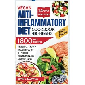 S. Maxwell, Kevin Vegan Anti-inflammatory Diet Cookbook For Beginners: The Complete Plant-Based Recipes to Help Reduce Inflammation and Boost Wellness (Mitigating Of Chronic Inflammation) S. Maxwell, Kevin Vegan Anti-inflammatory Diet Cookbook For Beginners: The Complete Plant-Based Recipes to Help Reduce Inflammation and Boost Wellness (Mitigating Of Chronic Inflammation)