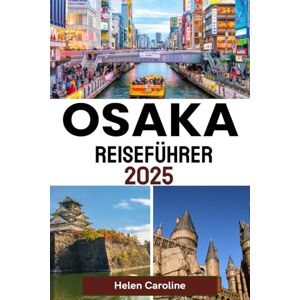 Caroline, Helen OSAKA Reiseführer 2025: Entdecken Sie Osakas Top-Attraktionen, versteckte Schätze, lokales Essen, lebendige Straßen, reiche Kultur und Reisetipps von Experten Caroline, Helen OSAKA Reiseführer 2025: Entdecken Sie Osakas Top-Attraktionen, versteckte Schätze, lokales Essen, lebendige Straßen, reiche Kultur und Reisetipps von Experten