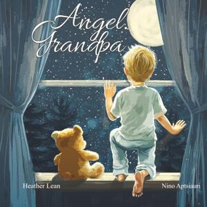 Lean, Heather Angel Grandpa: A Heartfelt Children's Book About Loss, Grief, and Finding Comfort in Grandpa's Everlasting Love (The Angel Series) Lean, Heather Angel Grandpa: A Heartfelt Children's Book About Loss, Grief, and Finding Comfort in Grandpa's Everlasting Love (The Angel Series)